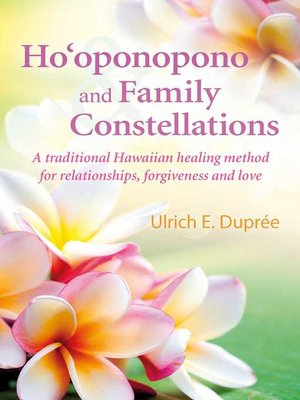 cover image of Ho'oponopono and Family Constellations: a traditional Hawaiian healing method for relationships, forgiveness and love